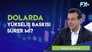 Dolarda yükseliş baskısı sürer mi? - Murat Sağman