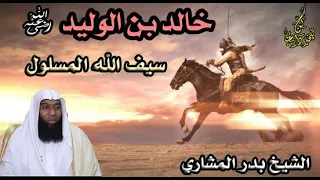 سيف الله المسلول خالد بن الوليد رضي الله عنه الشيخ بدر المشاري