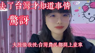 去了台灣才知道的事情  大陸張教授去了台灣發現農民都開上了豪車 感覺十分驚訝