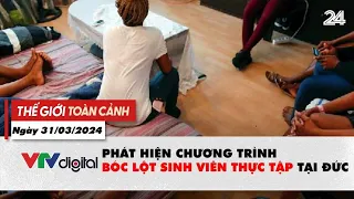 Thế giới toàn cảnh 31/3: Phát hiện chương trình bóc lột sinh viên thực tập tại Đức | VTV24