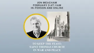 Jon Meacham — To Keep the Feast: Saint Thomas Church in War and Peace | 2024 Spring Theology Lecture