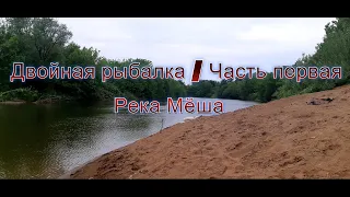 ДВОЙНАЯ РЫБАЛКА.  ЧАСТЬ 1.  РЕКА МЁША