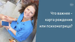 Что важнее - карта рождения или психоматрица?