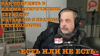 ВОПРОСЫ ГИНЕКОЛОГУ / КАК ПОХУДЕТЬ В КЛИМАКТЕРИЧЕСКОМ ПЕРИОДЕ / ИНТЕРВЬЮ С ГИНЕКОЛОГОМ / О КЛИМАКСЕ