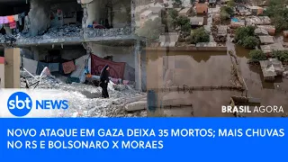 🔴Brasil Agora: NOVO ATAQUE EM GAZA DEIXA 35 MORTOS; MAIS CHUVAS NO RS E BOLSONARO X MORAES