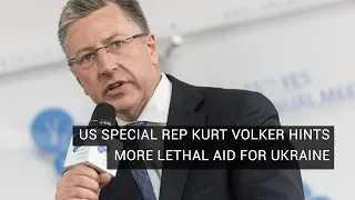 US Special Rep Kurt Volker Hints More Lethal Aid for Ukraine