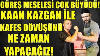 KAAN KAZGAN İLE NE ZAMAN KAFES DÖVÜŞÜ YAPACAĞIZ! GÜREŞ MEVZUSU! Hüseyin ÇEVİK