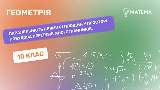 Паралельність прямих і площин у просторі. Побудова перерізів многогранників.  Геометрія, 10 клас