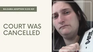 Court Was Cancelled | Bulgaria Adoption Vlog #29