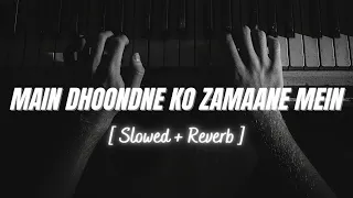 Main Dhoondne Ko Zamaane Mein [ Slowed + Reverb ] - Arijit Singh