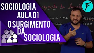 SOCIOLOGIA - AULA 01: O surgimento da Sociologia