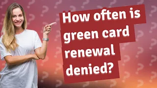 How often is green card renewal denied?