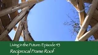 How to build a Reciprocal Frame Roof - with Tony Wrench: Living in the Future (Ecovillages) 43