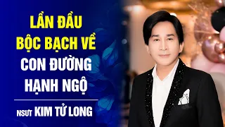 NSƯT Kim Tử Long lần đầu bộc bạch về con đường hạnh ngộ | Bước ngoặt cuộc đời