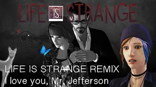 Life is Strange REMIX - I love you, Mr  Jefferson
