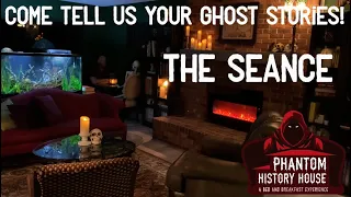 Phantom History House Come Tell Us Your Ghost Stories: The Seance