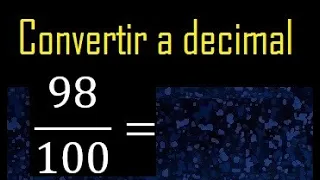 Convertir 98/100 a decimal , transformar fraccion a decimales