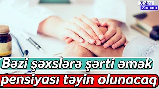 Bəzi şəxslərə şərti əmək pensiyası təyin olunacaq