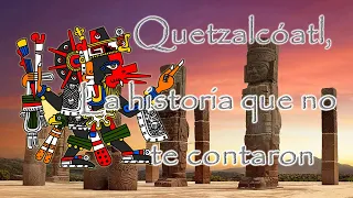 Quetzalcoatl, la historia que nunca te contaron.