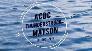 Acdc - Thunderstruck (MATSON RE-BOOT 2016) + Download