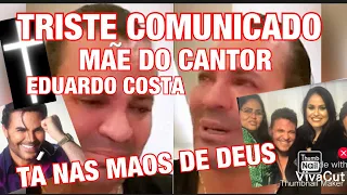 TRISTE COMUNICADO MÃE DO CANTOR EDUARDO COSTA INFELIZMENTE FOI INTERNADA DOENÇA MORTAL