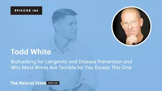 The Natural State 106: Biohacking for Longevity and Why Most Wines Are Terrible for You - Todd White