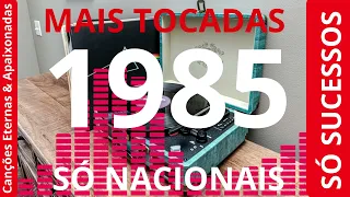 MÚSICAS NACIONAIS MAIS TOCADAS NO ANO DE 1985 - SÓ AS MELHORES