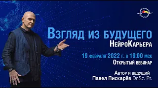 ВЗГЛЯД из БУДУЩЕГО. НейроКарьера. Открытый вебинар. Автор и ведущий Dr. Sc. Pr. Павел Пискарёв