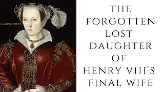 The FORGOTTEN Lost Daughter Of Henry VIII's Final Wife