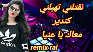 تقتلني تهبلني كندير معاك اعنيا remix rai 2023