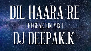 DIL HAARA RE | REMIX | DJ DEEPAK.K| REGGAETON MIX | TASHAN |  2021| 2nd TRACK OF THIS YEAR