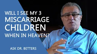 Will I See My Three Miscarriage Children When In Heaven?