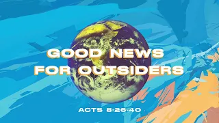 To The Ends Of The Earth  |  Good News For Outsiders  |  Acts 8:26-40