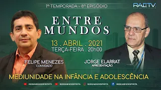 MEDIUNIDADE NA INFÂNCIA E ADOLESCÊNCIA - ENTRE MUNDOS 8º - Jorge Elarrat (RO) e Felipe Menezes (AP)