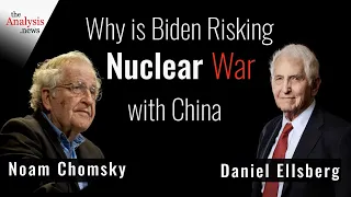 Why is Biden Risking Nuclear War With China? - Chomsky and Ellsberg