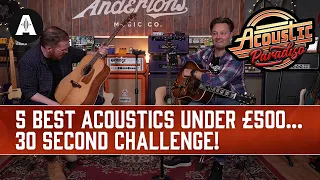 Picking our Favourite Acoustic Guitar for UNDER £500 - A 30 Second Challenge!