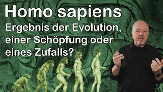 Homo sapiens: Ergebnis der Evolution, einer Schöpfung oder eines Zufalls?