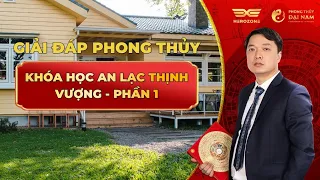 GIẢI ĐÁP PHONG THỦY - KHÓA HỌC AN LẠC THỊNH VƯỢNG - PHẦN 1 | PHONG THỦY ĐẠI NAM