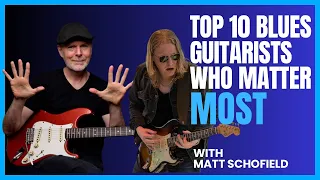 Top 10 Blues Guitarists Who Matter Most - With Matt Schofield