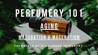 Aging Perfume - Maturing and Maceration (Why and How Long)