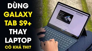 Sinh viên trải nghiệm Galaxy Tab S9+ thay laptop có khả thi?