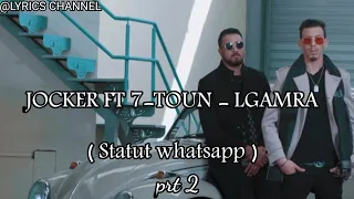 JOCKER FT 7-TOUN - LGAMRA ( Statut whatsapp ) prt 2