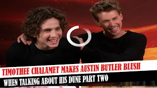 Timothee Chalamet Makes Austin Butler Blush When Talking About His Dune Part Two