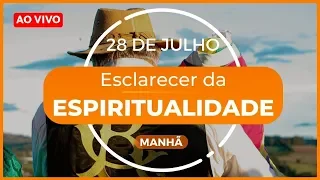 Esclarecer da Espiritualidade - 28 de Julho | MANHÃ
