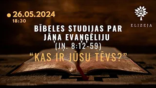 Bībeles studijas Elizejā par Jāņa evaņģēliju – "KAS IR JŪSU TĒVS?" (Jņ. 8:12-59)