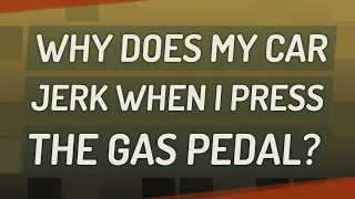 Why does my car jerk when I press the gas pedal?