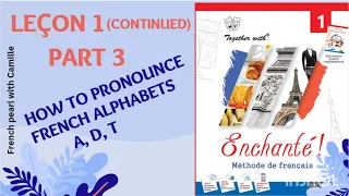 Enchanté 1- leçon 1 : part 3: Pronunciation of letters A, D and T