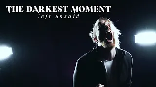 The Darkest Moment - Left Unsaid (OFFICIAL MUSIC VIDEO)