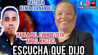 PASTORA KENIA FERNÁNDEZ HABLA DE ANGEL KASTIEL Y SU MUERTE ESCUCHA LO QUE REVELO ESTA MUJER