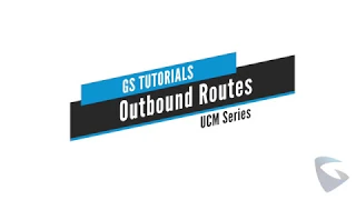 GS Tutorials - UCM: Outbound Routes